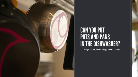 can you put pots and pans in the dishwasher