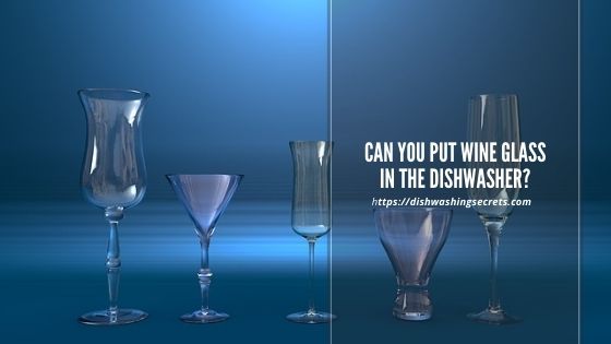 can you put wine glasses in the dishwasher