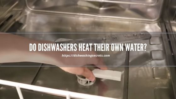 do dishwashers heat their own water