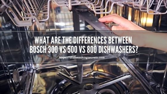 bosch 300 vs 500 vs 800 dishwasher